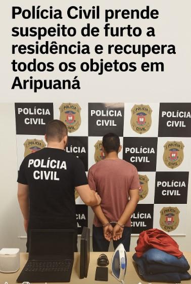 Polícia Civil prende suspeito de furto a residência e recupera todos os objetos em Aripuanã